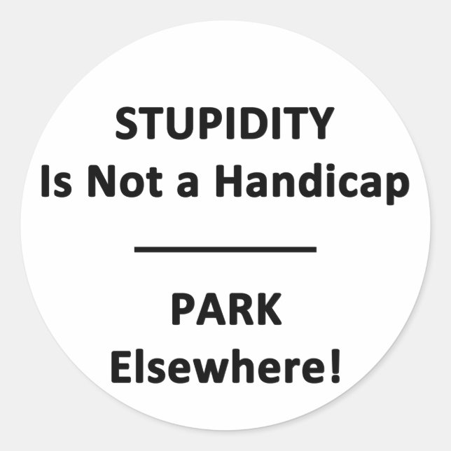 Stupidity is not a Handicap. Classic Round Sticker (Front)