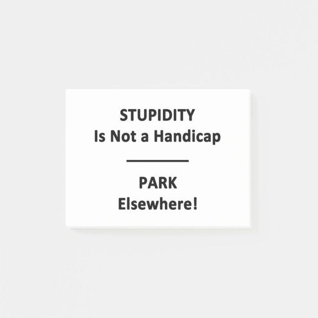 Stupidity is Not a Handicap.  Park Elsewhere! Post-it Notes (Front)