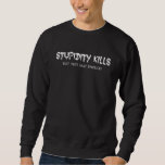 Stupidity Kills But Not Fast Enough Funny Annoyed Sweatshirt<br><div class="desc">Stupidity Kills But Not Fast Enough Funny Annoyed</div>
