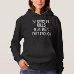 Stupidity Kills But Not Fast Enough Funny Sarcasm Hoodie<br><div class="desc">Stupidity Kills But Not Fast Enough Funny Sarcasm</div>