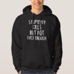 Stupidity Kills But Not Fast Enough Funny Sarcasm Hoodie<br><div class="desc">Stupidity Kills But Not Fast Enough Funny Sarcasm</div>