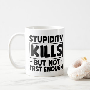 Stupidity Kills Friends Sarcasm Stupid Saying Cool Coffee Mug