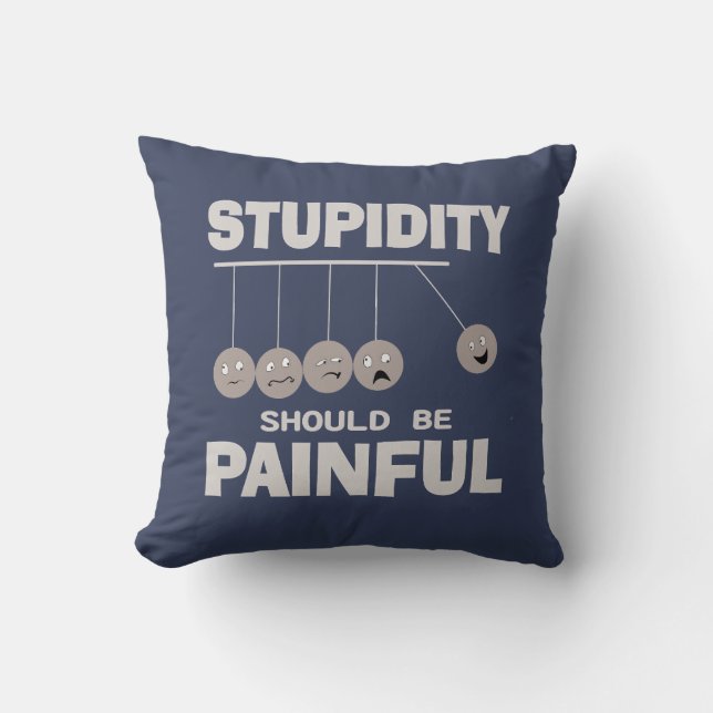 Stupidity Should Be Painful Funny Stupid Humour Throw Pillow (Front)