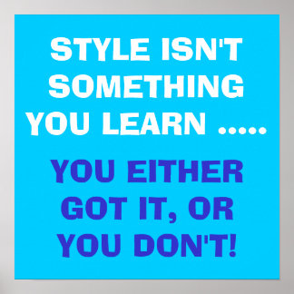 Style isn't something you learn ...... poster