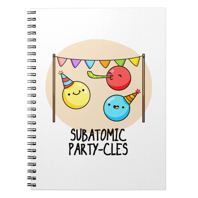 Sub Atomic Party-cles Funny Science Pun  Notebook (Front)