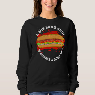 Sub Sandwich Good Idea Submarine Hoagie Food Sweatshirt