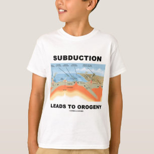 Subduction Leads To Orogeny (Geology Humour) T-Shirt