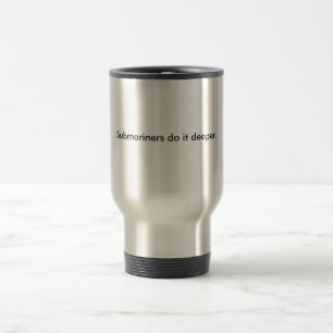 Submariners do it deeper. travel mug