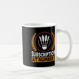 Subscription At Number 1 Funny Badminton 1 Coffee Mug