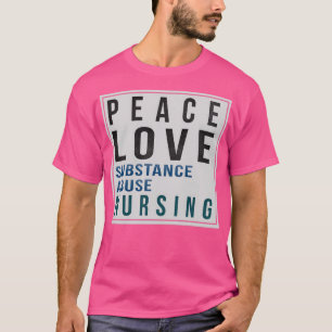 Substance Abuse Nurse Gifts Peace Love Substance A T-Shirt