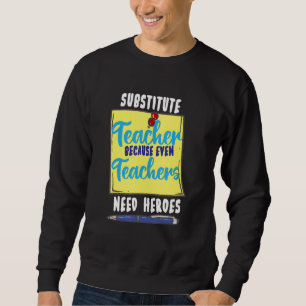 Substitute Teacher Because Even Teachers Need Hero Sweatshirt