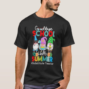 Substitute Teacher Gnome Goodbye School Hello Summ T-Shirt