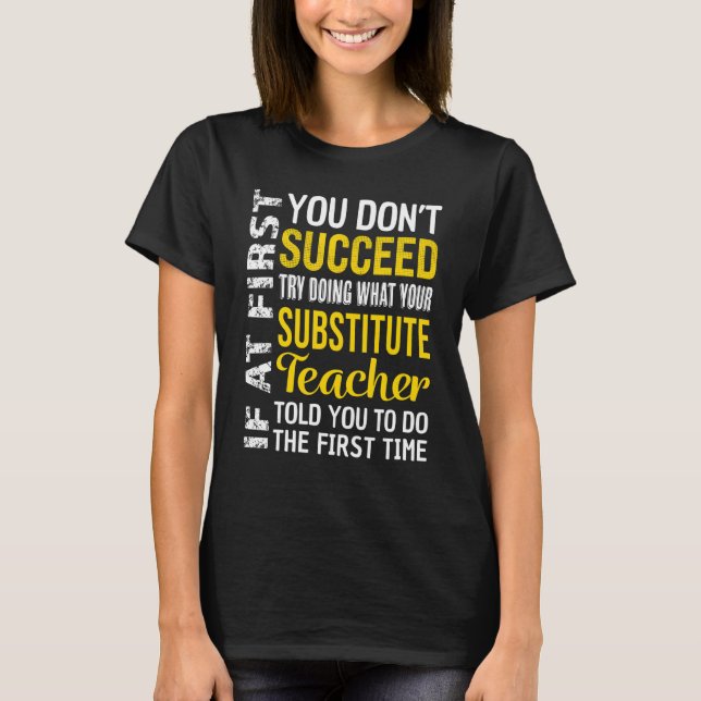 Substitute Teacher If at First you don't Succeed T-Shirt (Front)