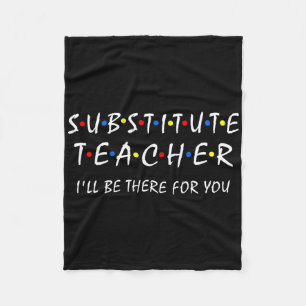 Substitute Teacher I'll Be There For You Byck To S Fleece Blanket