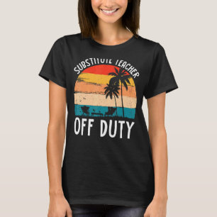 Substitute Teacher Off Duty Last Day Of School Bea T-Shirt