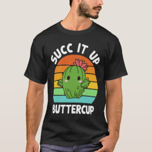 Succ It Up Buttercup Cactus Succulents Plants Gard T-Shirt