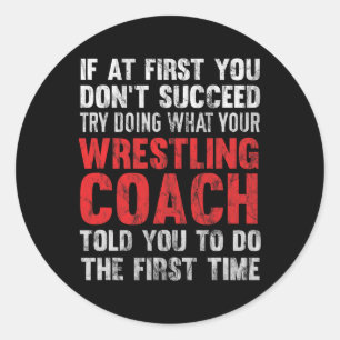 Succeed Try Doing What Your Wrestling Coach Told Y Classic Round Sticker