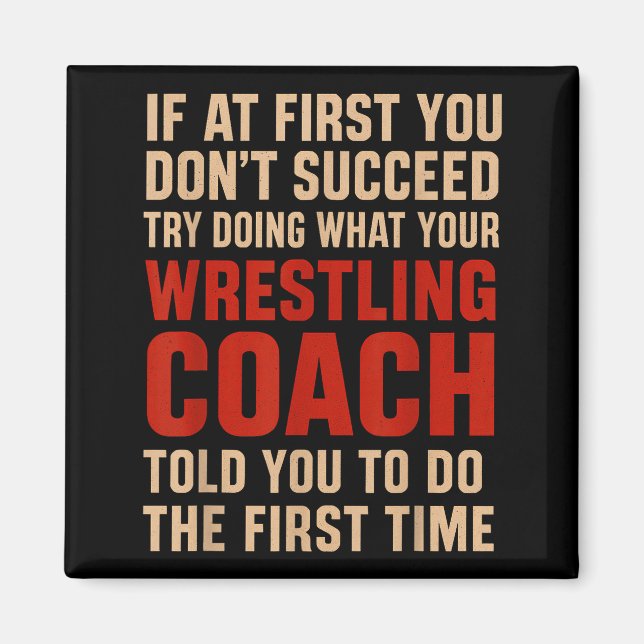 Succeed Try Doing What Your Wrestling Coach Told Y Magnet (Front)
