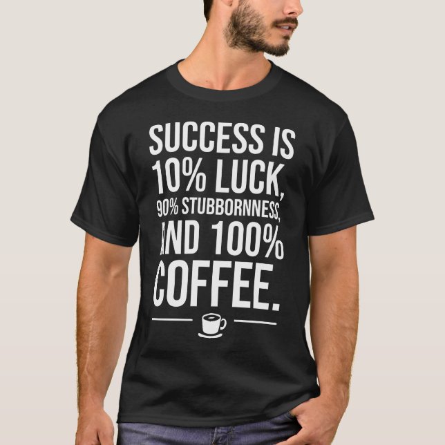 Success Is 100 Percent Coffee - Funny Motivational T-Shirt (Front)