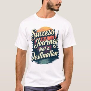 Success is a journey not a destination T-Shirt