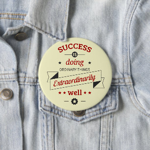 Success is Doing the Ordinary Extraordinarily Well 4 Inch Round Button