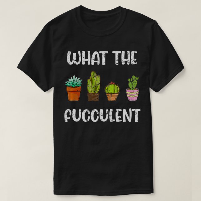 Succulent Gifts for Women Cactus Garden - What The T-Shirt (Design Front)