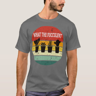 Succulent Plants What The Fucculent T-Shirt