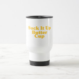 Suck It Up Butter Cup