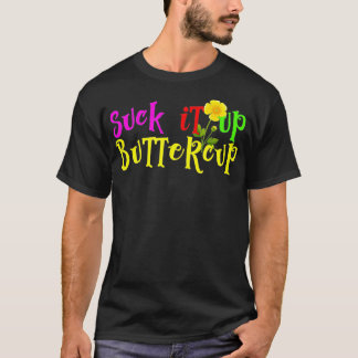 Suck It Up Buttercup  Buy This Design Today  T-Shirt