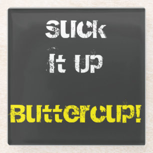 Suck It Up Buttercup   Glass Coaster