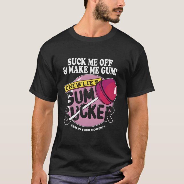 Suck Me Off And Make Me Gum Chewlieâ€™S Gum Sucker T-Shirt (Front)