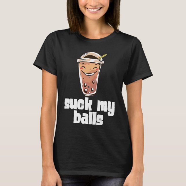 Suck My Balls Bubble Tea Boba Tapioca Pearl Drink  T-Shirt (Front)