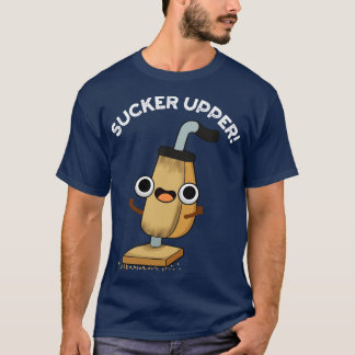Sucker Upper Funny Vacuum Cleaner Pun T-Shirt