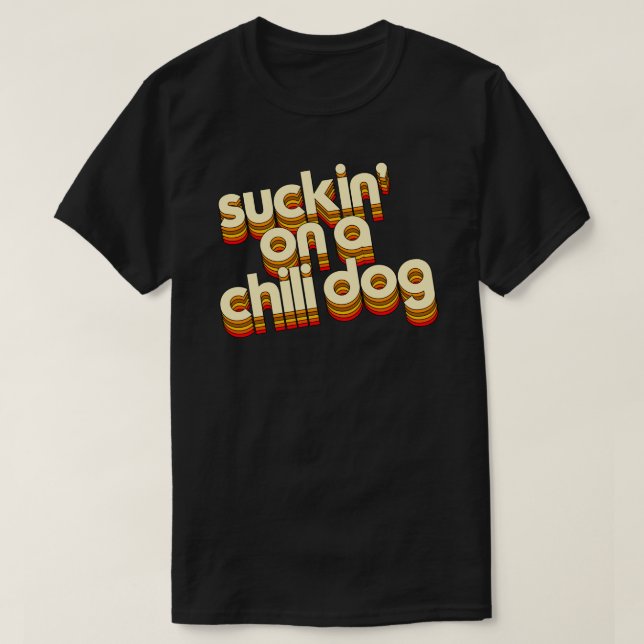 Suckin&x27; On A Chili Dog  Jack and Diane Typogra T-Shirt (Design Front)