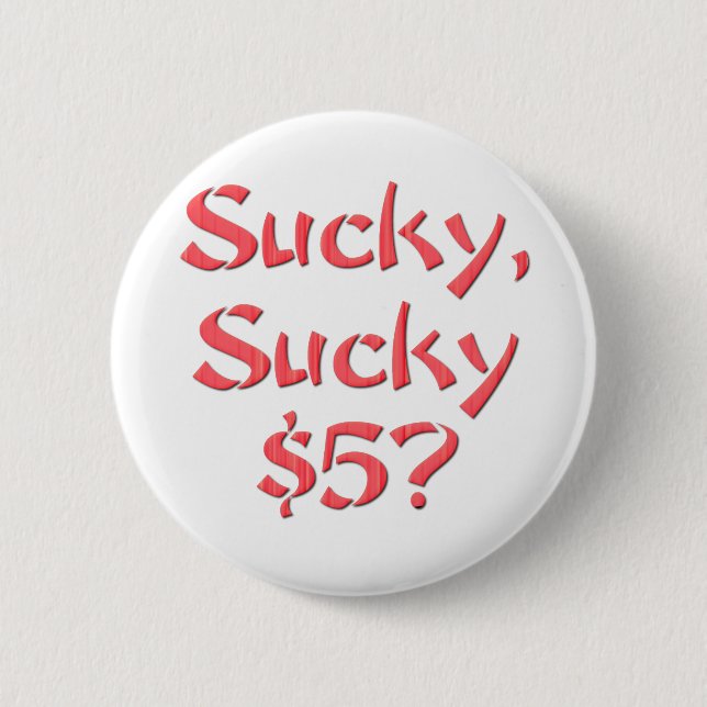 Sucky Sucky $5 2 Inch Round Button (Front)