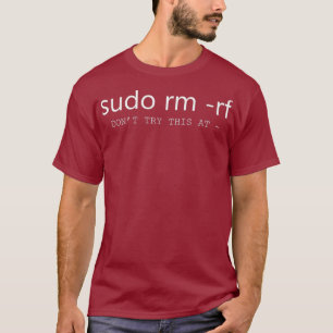 Sudo Rm Rf Dont Try This At Funny Linu Sysadmin T-Shirt
