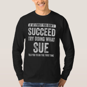 Sue If At First You Don't Succeed Try Doing What S T-Shirt