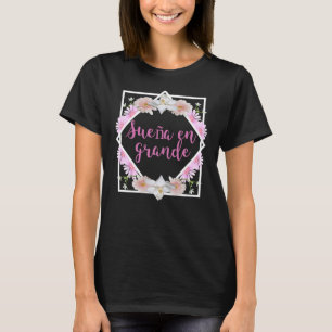 Sueña en Grande Floral Inspirational Spanish T-Shirt
