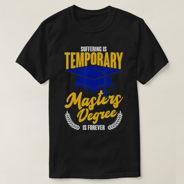 Suffering Is Temporary Masters Degree Is Forever  T-Shirt (Design Front)