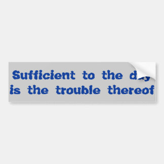 Sufficient to the Day Bumper Sticker