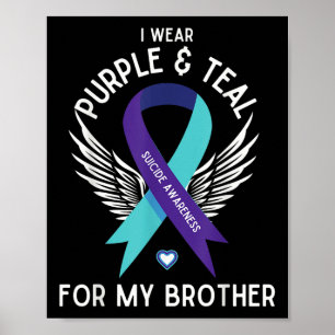 Suicide Awareness I Wear Teal And Purple For My Br Poster