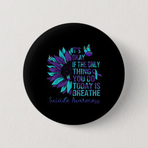 Suicide Awareness Its Okay If Only Thing You Do 2 Inch Round Button