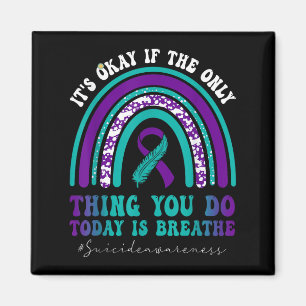 Suicide Awareness It's Okay If Only Thing You Do I Magnet