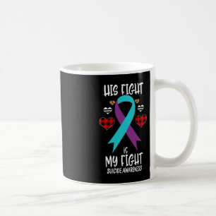 Suicide Awareness Ribbon His Fight Is My Fight War Coffee Mug