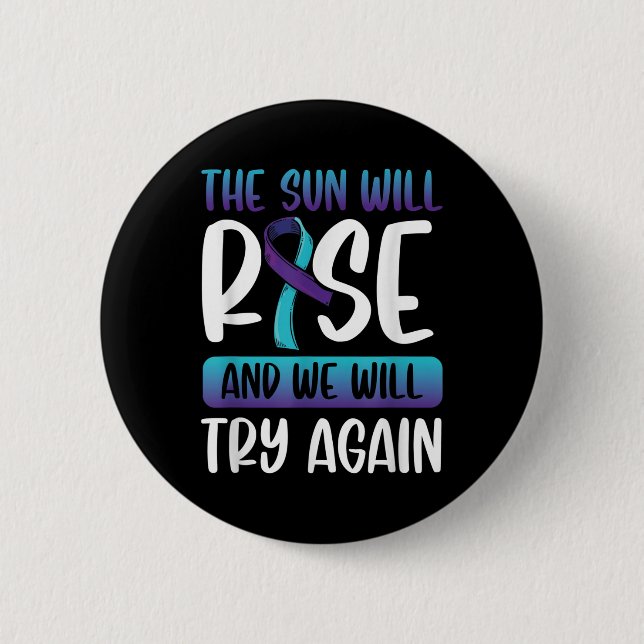 Suicide Awareness _the Sun Will Rise &amp; We 2 Inch Round Button (Front)