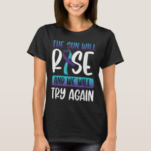 Suicide Awareness _the Sun Will Rise &amp; We T-Shirt