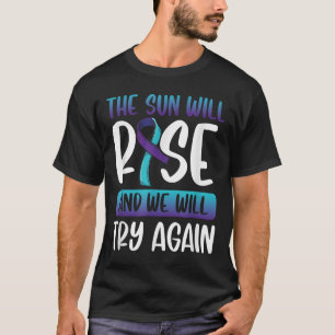 Suicide Awareness _the Sun Will Rise & We T-Shirt