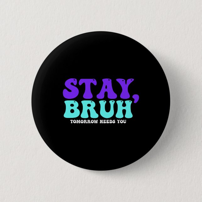 Suicide Awareness Tomorrow Needs You Bruh Preventi 2 Inch Round Button (Front)