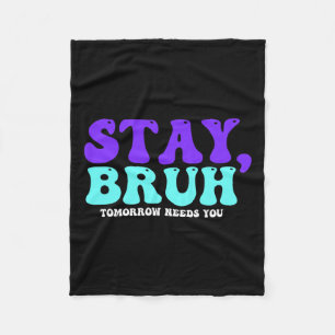 Suicide Awareness Tomorrow Needs You Bruh Preventi Fleece Blanket