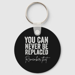 Suicide Awareness You Can Never Be Replaced Keychain